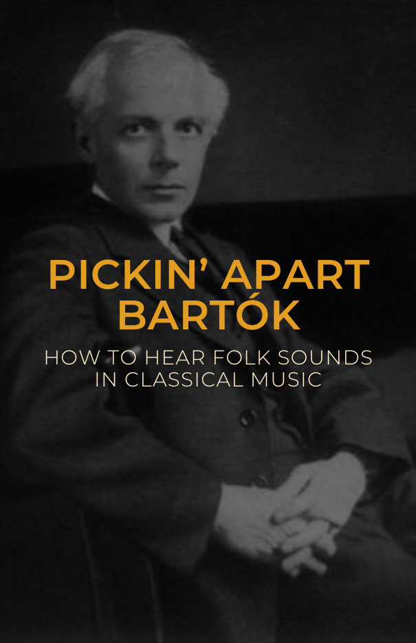 Pickin’ Apart Bartók: How to Hear Folk Sounds in Classical Music